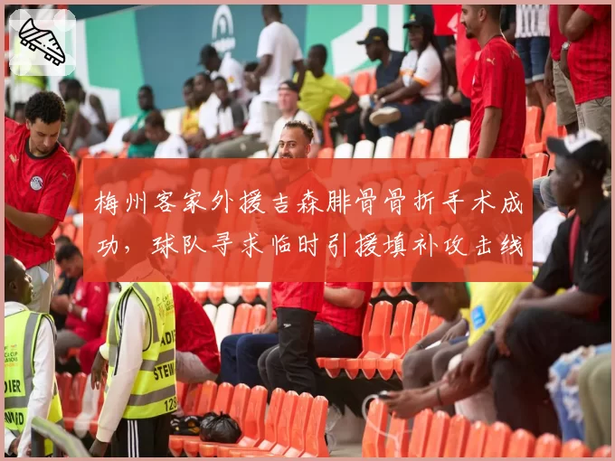 梅州客家外援吉森腓骨骨折手术成功，球队寻求临时引援填补攻击线空缺
