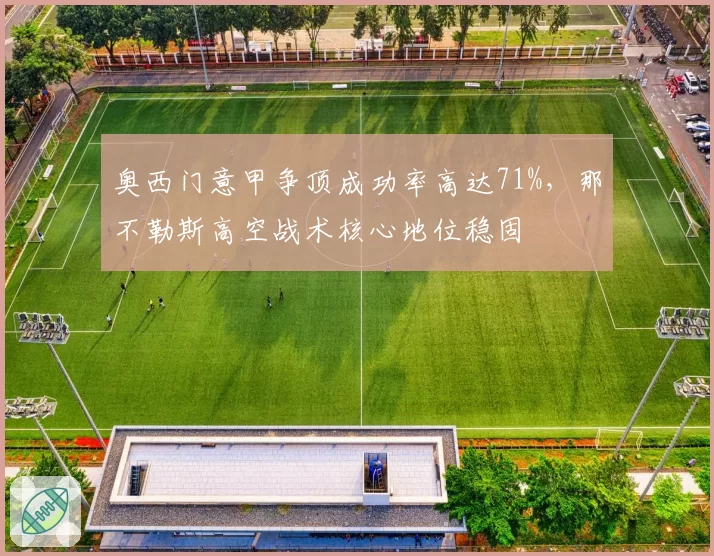 奥西门意甲争顶成功率高达71%，那不勒斯高空战术核心地位稳固