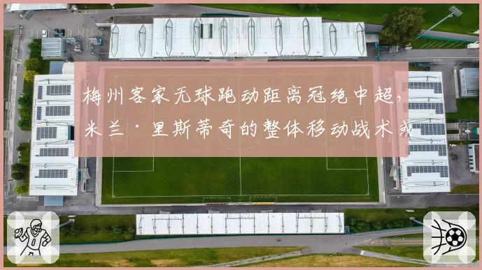 梅州客家无球跑动距离冠绝中超,米兰·里斯蒂奇的整体移动战术或成保级奇兵