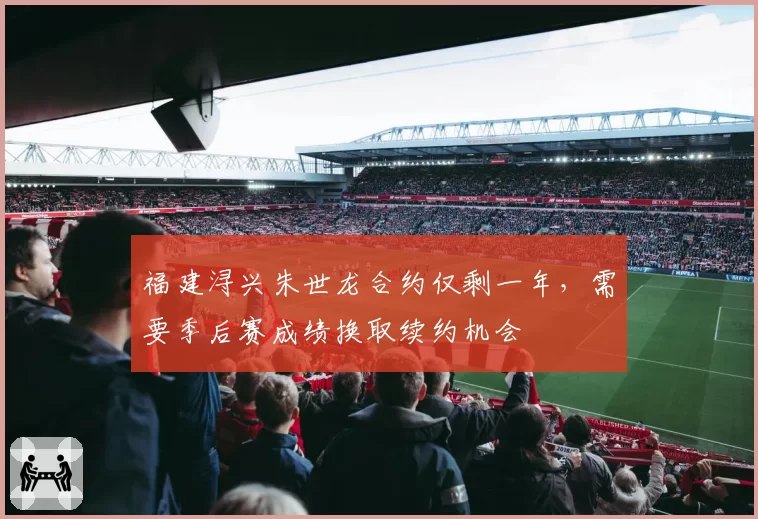 福建浔兴朱世龙合约仅剩一年,需要季后赛成绩换取续约机会